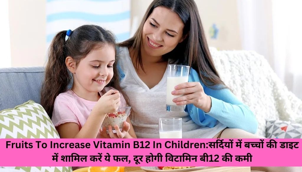 Fruits To Increase Vitamin B12 In Children:सर्दियों में बच्चों की डाइट में शामिल करें ये फल, दूर होगी विटामिन बी12 की कमी