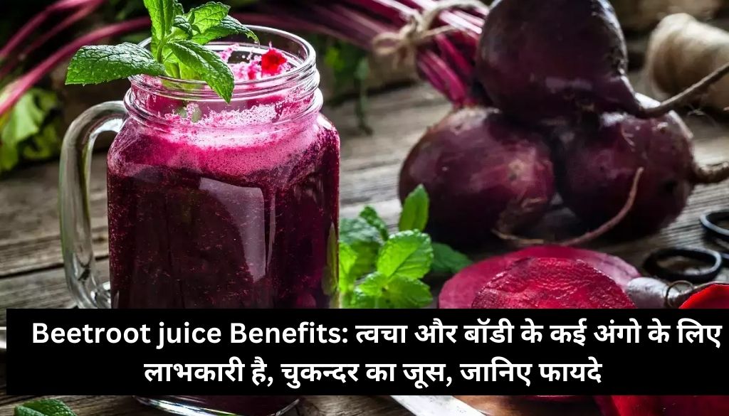 Beetroot juice Benefits: त्वचा और बॉडी के कई अंगो के लिए लाभकारी है, चुकन्दर का जूस, जानिए फायदे