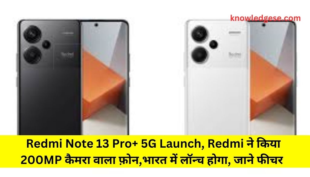 Redmi Note 13 Pro+ 5G Launch, Redmi ने किया  200MP कैमरा वाला फ़ोन, इस दिन होगा भारत में लॉन्च होगा, जाने फीचर 