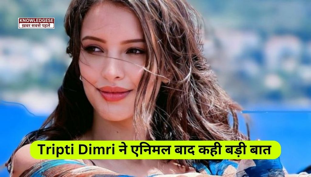  Tripti Dimri On Animal Movie: एनिमल की सफलता के बाद Tripti Dimri ने कही बड़ी बात, कहा की ये तो मेने सोंचा ही नहीं था!